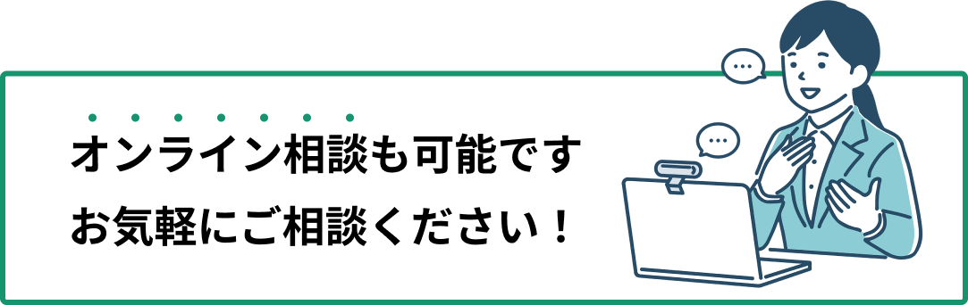 オンライン相談も可能です！お気軽にご相談ください！